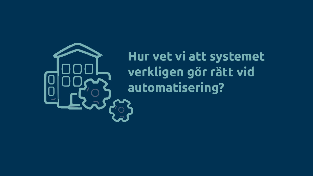 Hur vet vi att systemet verkligen gör rätt vid automatisering?